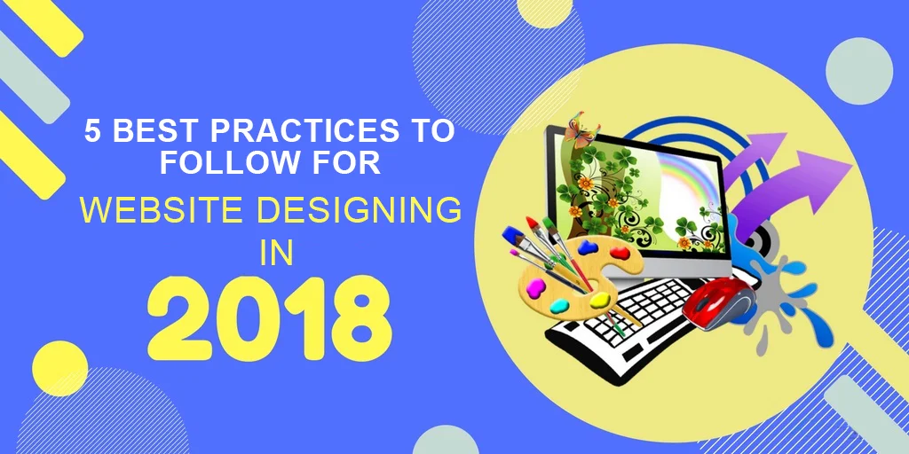 5 Best Practices to Follow for Website Designing In 2018